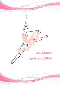 Danzar en la Biblia: Un Análisis Profundo sobre el Significado de la Danza en las Sagradas Escrituras