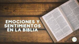 Los Sentimientos en la Biblia: Profundo Análisis de las Emociones en las Escrituras Sagradas