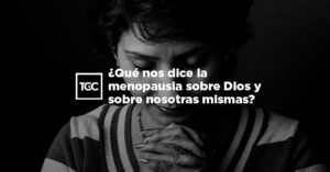 Menopausia en la Biblia: Entendiendo esta Etapa de la Vida desde una Perspectiva Bíblica