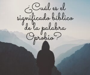 Que es oprobio en la Biblia: Entendiendo su significado y relevancia en las escrituras sagradas