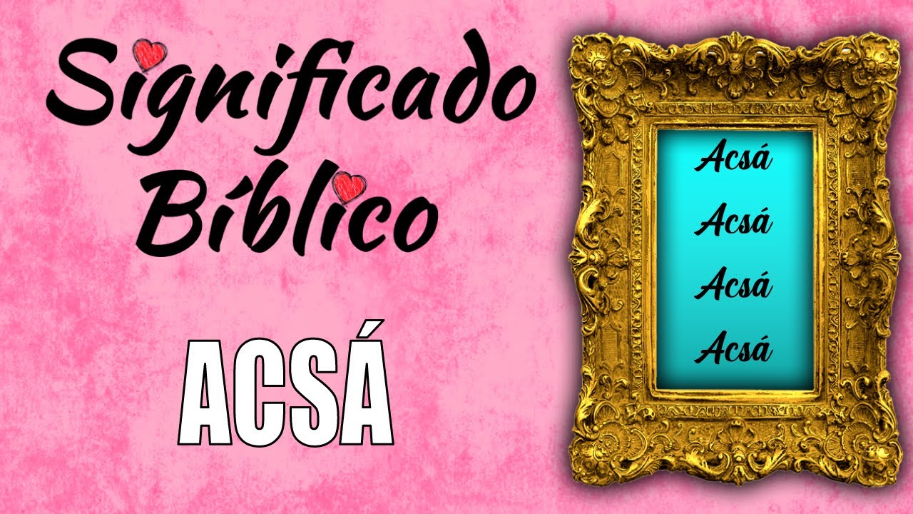 Que significa Acsa en la Biblia: Descubriendo el significado y la