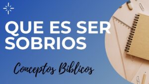 Qué Significa Sobria en la Biblia: Descifrando su Esencia y Aplicación en Nuestra Vida
