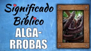 ¿Qué son las Algarrobas en la Biblia? Descubriendo su Significado y Simbolismo en las Escrituras Sagradas