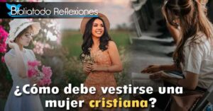 Vestirse con Decoro en la Biblia: Un Estudio Profundo sobre la Modestia Cristiana